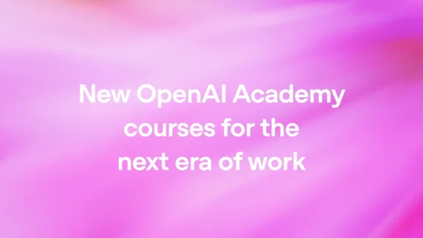 OpenAI Academy Launches Three New Courses for AI‑Ready Work