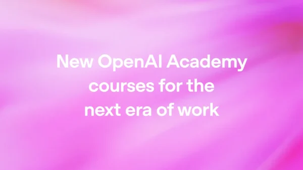 OpenAI Academy Three New Courses for Enterprise AI Adoption