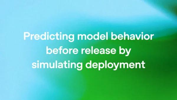 OpenAI Simulates Deployments to Predict Model Behavior