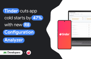 Tinder slashes Android cold starts 47% with Google R8