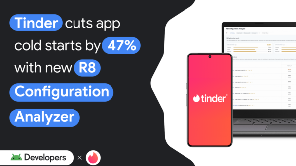 Tinder slashes Android cold starts 47% with Google R8