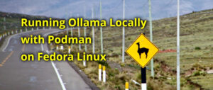 Running Ollama Locally with Podman on Fedora Linux