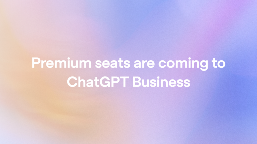 OpenAI adds $125 premium seat to ChatGPT Business