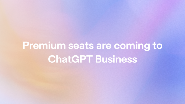 OpenAI adds $125 premium seat to ChatGPT Business