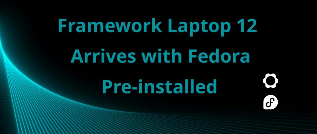 Framework Laptop 12 Ships with Fedora KDE Plasma Pre-installed