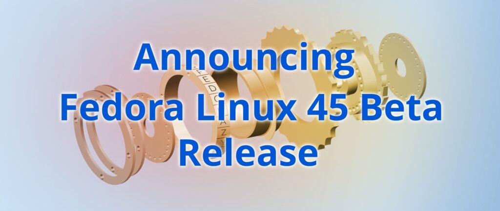 Fedora 45 Beta brings kmscon, signed packages, GCC 16.2