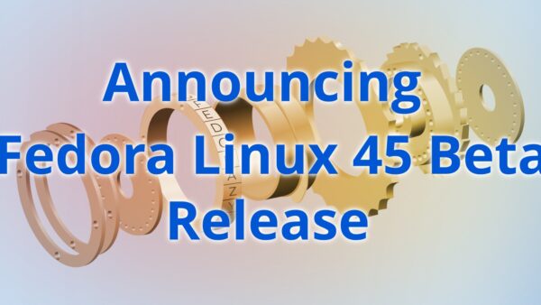 Fedora 45 Beta brings kmscon, signed packages, GCC 16.2